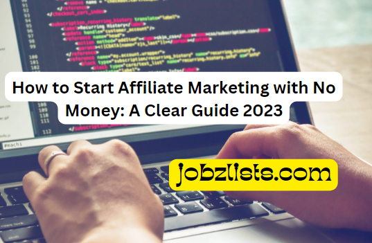 How to Start Affiliate Marketing with No Money: A Clear Guide 2023